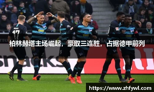 柏林赫塔主场崛起，豪取三连胜，占据德甲前列