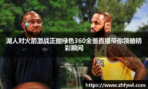 湖人对火箭激战正酣绿色360全景直播带你领略精彩瞬间