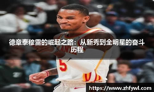 德章泰穆雷的崛起之路：从新秀到全明星的奋斗历程