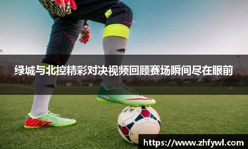 绿城与北控精彩对决视频回顾赛场瞬间尽在眼前