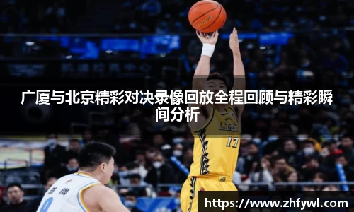 广厦与北京精彩对决录像回放全程回顾与精彩瞬间分析