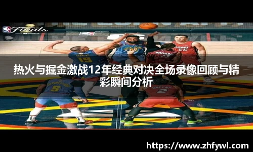 热火与掘金激战12年经典对决全场录像回顾与精彩瞬间分析