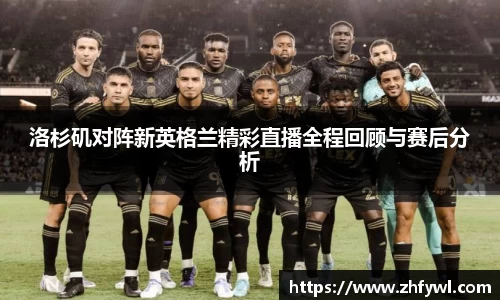 洛杉矶对阵新英格兰精彩直播全程回顾与赛后分析
