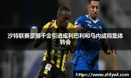 沙特联赛豪掷千金引进库利巴利和马内或将集体转会