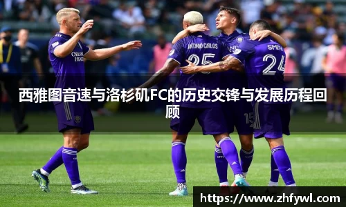 西雅图音速与洛杉矶FC的历史交锋与发展历程回顾